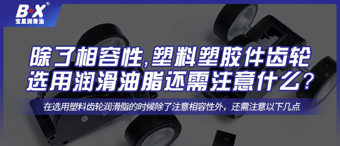 除了相容性，塑料塑膠件齒輪選用潤(rùn)滑油脂還需注意什么？