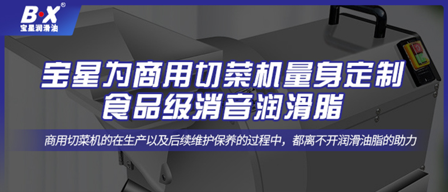 寶星為商用切菜機(jī)量身定制食品級(jí)消音潤(rùn)滑