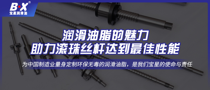 潤滑油脂的魅力，助力滾珠絲桿達(dá)到最佳性能