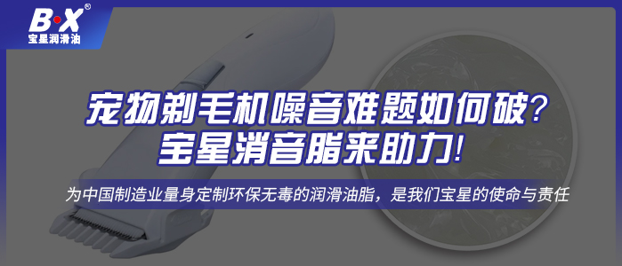 寵物剃毛機(jī)噪音難題如何破？寶星消音脂來助力！